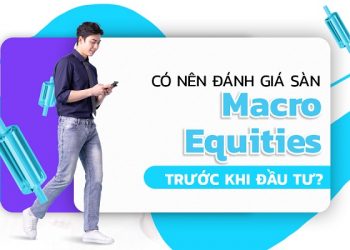 Có Nên Đánh Giá Sàn Macro Equities Trước Khi Đầu Tư?