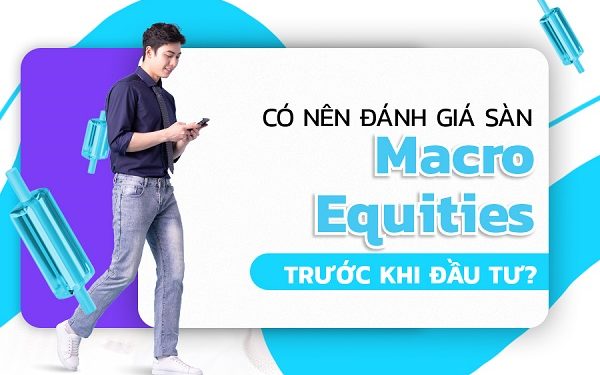 Có Nên Đánh Giá Sàn Macro Equities Trước Khi Đầu Tư?
