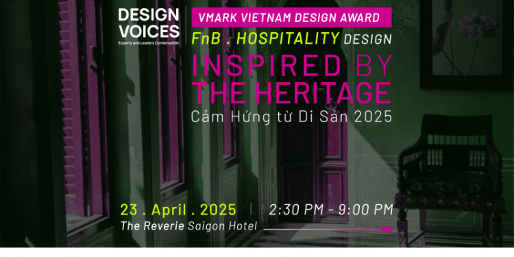 MARK DESIGN VOICES | Hospitality . F&B Design “Cảm Hứng Từ Di Sản – Khi không gian được thiết kế kể nên câu chuyện của chính mình